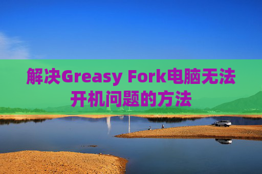 解决Greasy Fork电脑无法开机问题的方法